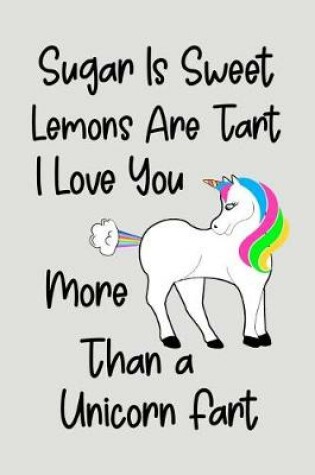 Cover of Sugar Is Sweet Lemons Are Tart I Love You More Than A Unicorn Fart