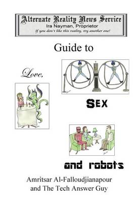 Book cover for The Alternate Reality News Service's Guide to Love, Sex and Robots