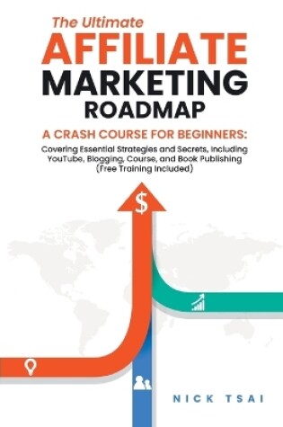 Cover of The Ultimate Affiliate Marketing Roadmap A Crash Course for Beginners