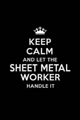 Cover of Keep Calm and Let the Sheet Metal Worker Handle It