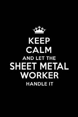 Book cover for Keep Calm and Let the Sheet Metal Worker Handle It