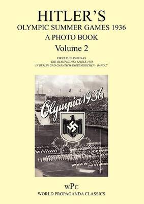 Cover of Hitler's Olympic Summer Games 1936 - A Photo Book - Volume 2 / First Published as 'Die Olympischen Spiele 1936 - In Berlin Und Garmisch-Partenkirchen - Band 2'