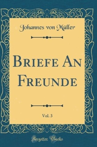 Cover of Briefe an Freunde, Vol. 3 (Classic Reprint)