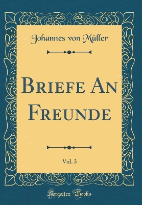 Book cover for Briefe an Freunde, Vol. 3 (Classic Reprint)