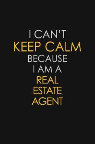 Cover of I Can't Keep Calm Because I Am A Real Estate Agent