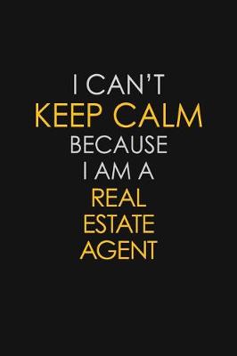 Book cover for I Can't Keep Calm Because I Am A Real Estate Agent