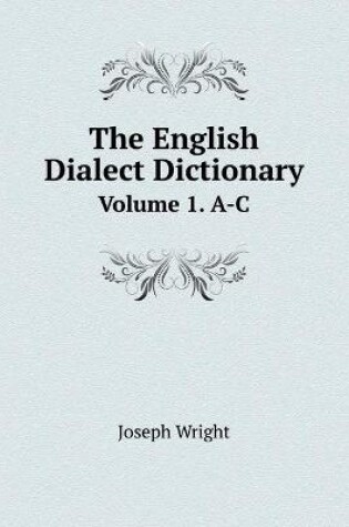 Cover of The English Dialect Dictionary Volume 1. A-C