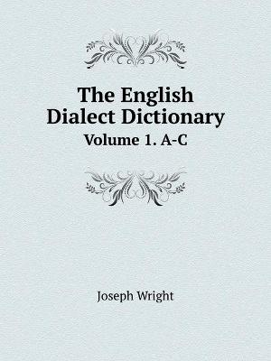 Book cover for The English Dialect Dictionary Volume 1. A-C