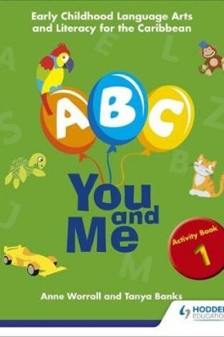 Cover of A, B, C, You and Me: Early Childhood Literacy for the Caribbean, Activity Book 1