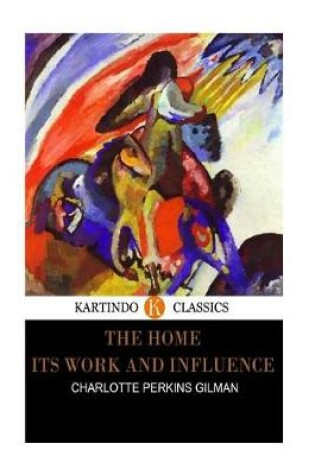 Cover of The Home Its Work and Influence (Kartindo Classics)