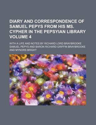 Book cover for Diary and Correspondence of Samuel Pepys from His Ms. Cypher in the Pepsyian Library Volume 4; With a Life and Notes by Richard Lord Braybrooke