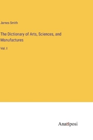 Cover of The Dictionary of Arts, Sciences, and Manufactures
