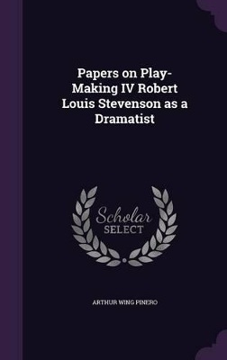 Book cover for Papers on Play-Making IV Robert Louis Stevenson as a Dramatist