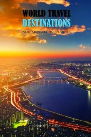 Cover of World Travel Destinations Note Monthly 2020 Planner 12 Month Calendar