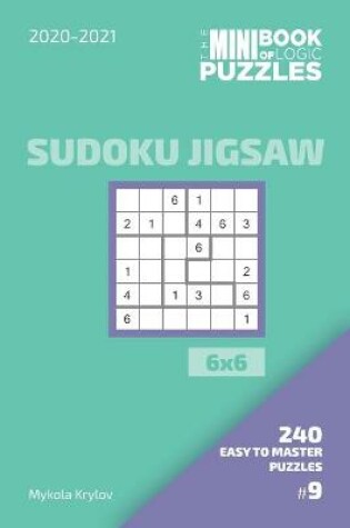 Cover of The Mini Book Of Logic Puzzles 2020-2021. Sudoku Jigsaw 6x6 - 240 Easy To Master Puzzles. #9