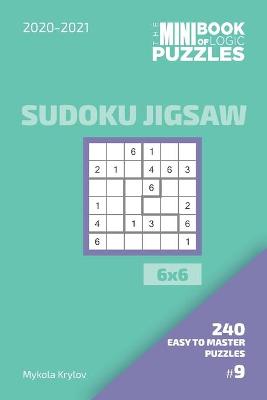 Book cover for The Mini Book Of Logic Puzzles 2020-2021. Sudoku Jigsaw 6x6 - 240 Easy To Master Puzzles. #9