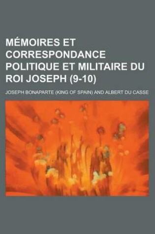 Cover of Memoires Et Correspondance Politique Et Militaire Du Roi Joseph (9-10)