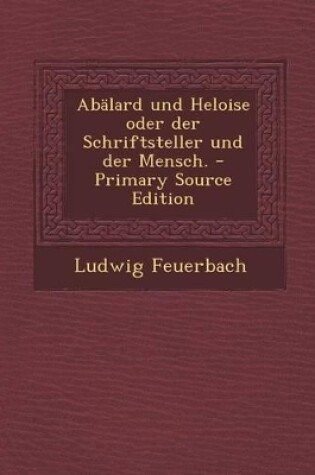 Cover of Abalard Und Heloise Oder Der Schriftsteller Und Der Mensch. - Primary Source Edition