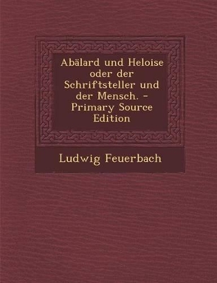 Book cover for Abalard Und Heloise Oder Der Schriftsteller Und Der Mensch. - Primary Source Edition