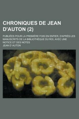 Cover of Chroniques de Jean D'Auton; Publiees Pour La Premiere Fois En Entier, D'Apres Les Manuscrits de La Bibliotheque Du Roi, Avec Une Notice Et Des Notes (2)