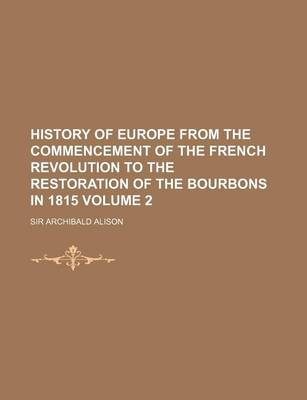 Book cover for History of Europe from the Commencement of the French Revolution to the Restoration of the Bourbons in 1815 Volume 2