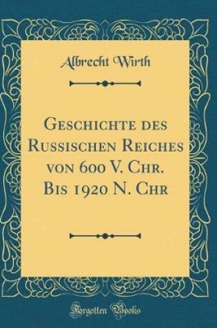 Cover of Geschichte Des Russischen Reiches Von 600 V. Chr. Bis 1920 N. Chr (Classic Reprint)