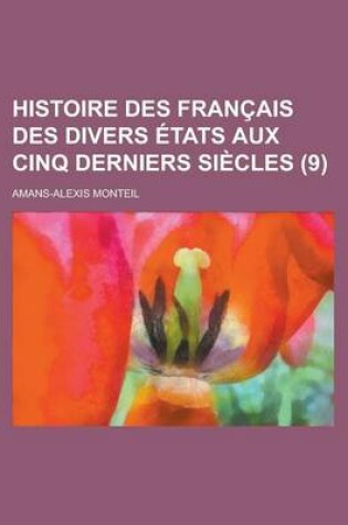 Cover of Histoire Des Francais Des Divers Etats Aux Cinq Derniers Siecles (9)