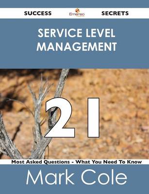 Book cover for Service Level Management 21 Success Secrets - 21 Most Asked Questions on Service Level Management - What You Need to Know