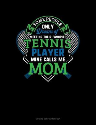 Book cover for Some People Only Dream Of Meeting Their Favorite Tennis Player Mine Calls Me Mom