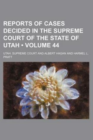 Cover of Reports of Cases Decided in the Supreme Court of the State of Utah (Volume 44)