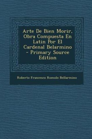 Cover of Arte de Bien Morir, Obra Compuesta En Latin Por El Cardenal Belarmino