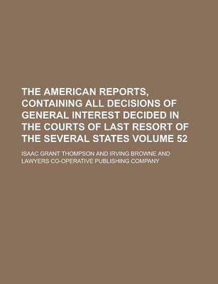 Book cover for The American Reports, Containing All Decisions of General Interest Decided in the Courts of Last Resort of the Several States Volume 52