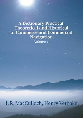 Book cover for A Dictionary Practical, Theoretical and Historical of Commerce and Commercial Navigation Volume 1