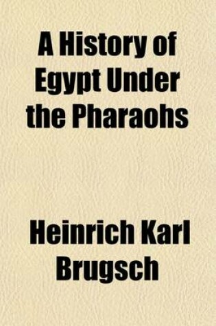 Cover of A History of Egypt Under the Pharaohs (Volume 1); Derived Entirely from the Monuments, to Which Is Added a Discourse on the Exodus of the Israelites