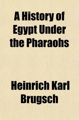 Book cover for A History of Egypt Under the Pharaohs (Volume 1); Derived Entirely from the Monuments, to Which Is Added a Discourse on the Exodus of the Israelites