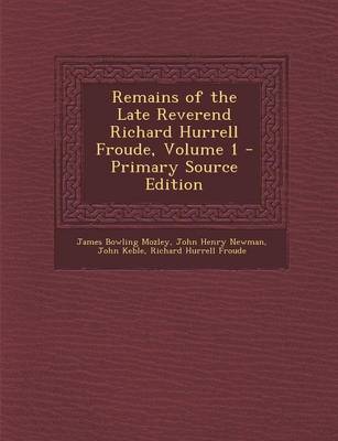 Book cover for Remains of the Late Reverend Richard Hurrell Froude, Volume 1 - Primary Source Edition