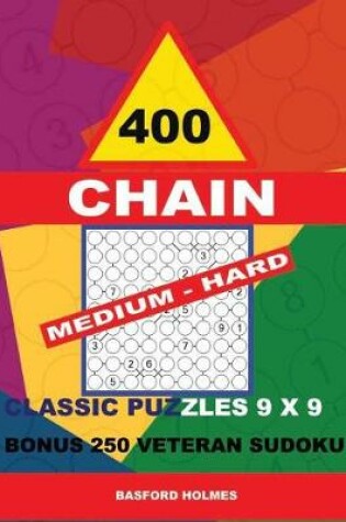 Cover of 400 Chain Medium - Hard Classic Puzzles 9 X 9 + Bonus 250 Veteran Sudoku