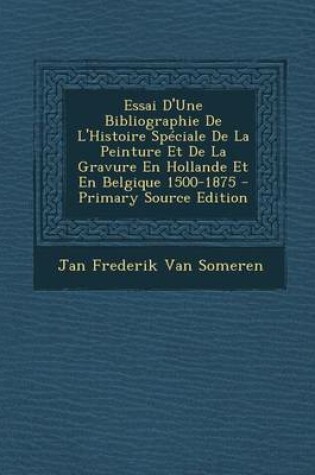 Cover of Essai D'Une Bibliographie de L'Histoire Speciale de La Peinture Et de La Gravure En Hollande Et En Belgique 1500-1875