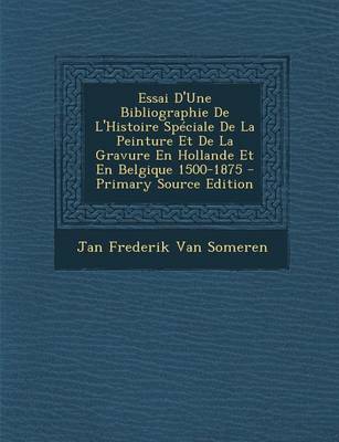 Book cover for Essai D'Une Bibliographie de L'Histoire Speciale de La Peinture Et de La Gravure En Hollande Et En Belgique 1500-1875