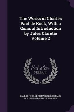 Cover of The Works of Charles Paul de Kock, with a General Introduction by Jules Claretie Volume 2