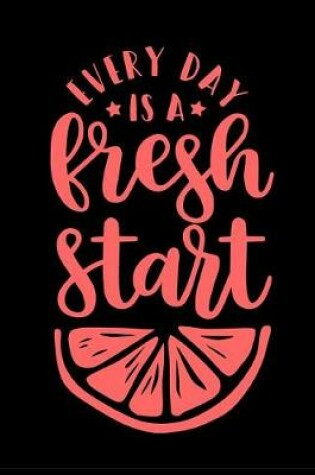 Cover of Every Day Is a Fresh Start