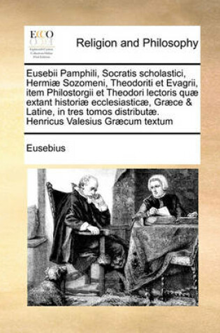 Cover of Eusebii Pamphili, Socratis scholastici, Hermiae Sozomeni, Theodoriti et Evagrii, item Philostorgii et Theodori lectoris quae extant historiae ecclesiasticae, Graece & Latine, in tres tomos distributae. Henricus Valesius Graecum textum