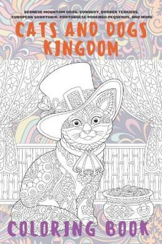 Cover of Cats and Dogs kingdom - Coloring Book - Bernese Mountain Dogs, Donskoy, Border Terriers, European Shorthair, Portuguese Podengo Pequenos, and more