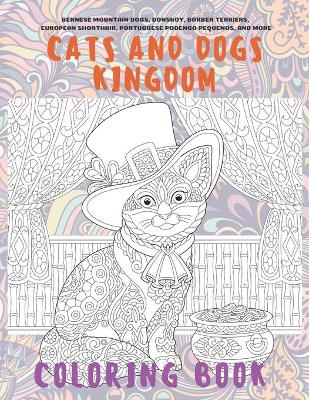 Book cover for Cats and Dogs kingdom - Coloring Book - Bernese Mountain Dogs, Donskoy, Border Terriers, European Shorthair, Portuguese Podengo Pequenos, and more