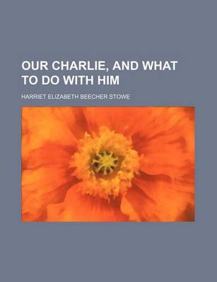 Book cover for Our Charlie, and What to Do with Him