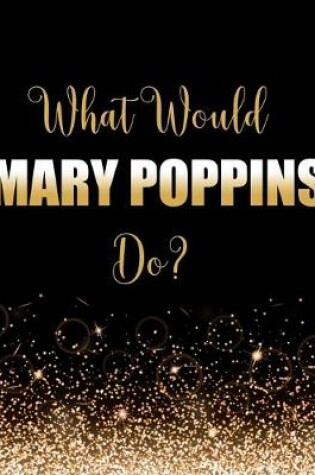 Cover of What Would Mary Poppins Do?