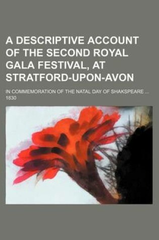 Cover of A Descriptive Account of the Second Royal Gala Festival, at Stratford-Upon-Avon; In Commemoration of the Natal Day of Shakspeare 1830