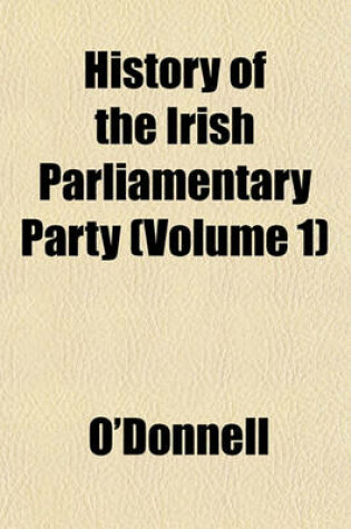 Cover of History of the Irish Parliamentary Party (Volume 1)