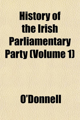 Book cover for History of the Irish Parliamentary Party (Volume 1)