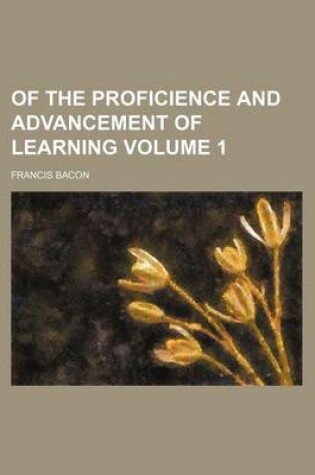 Cover of Of the Proficience and Advancement of Learning Volume 1